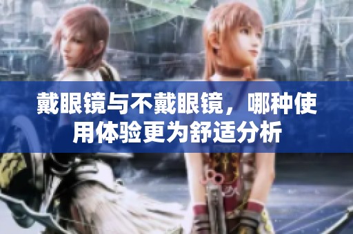戴眼鏡與不戴眼鏡，哪種使用體驗(yàn)更為舒適分析
