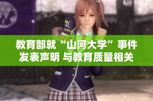 教育部就“山河大學(xué)”事件發(fā)表聲明 與教育質(zhì)量相關(guān)問(wèn)題作出回應(yīng) 教育部就“山河大學(xué)”事件發(fā)表聲明 與教育質(zhì)量相關(guān)問(wèn)題作出回應(yīng)