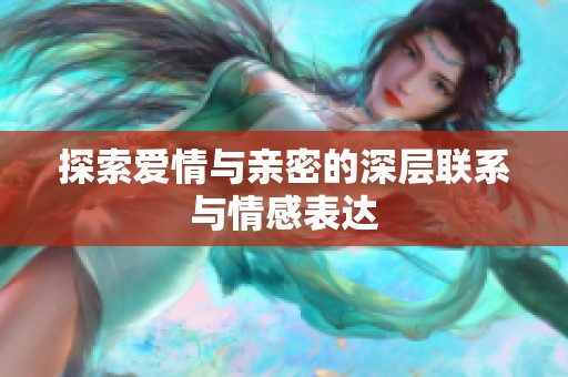 探索愛情與親密的深層聯(lián)系與情感表達(dá)