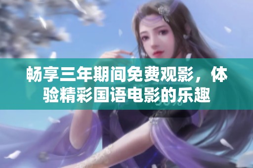 暢享三年期間免費觀影，體驗精彩國語電影的樂趣