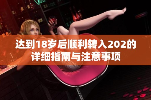 達到18歲后順利轉(zhuǎn)入202的詳細指南與注意事項