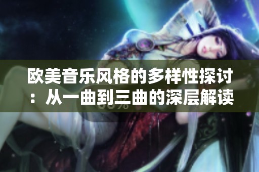 歐美音樂風(fēng)格的多樣性探討：從一曲到三曲的深層解讀