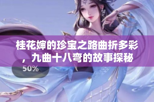 桂花嬸的珍寶之路曲折多彩，九曲十八彎的故事探秘