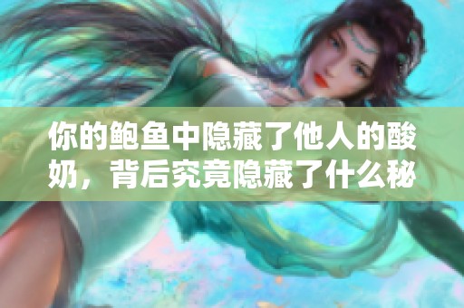 你的鮑魚(yú)中隱藏了他人的酸奶，背后究竟隱藏了什么秘密