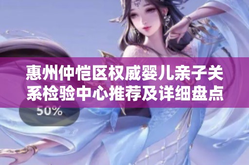 惠州仲愷區(qū)權(quán)威嬰兒親子關(guān)系檢驗(yàn)中心推薦及詳細(xì)盤(pán)點(diǎn) 惠州仲愷區(qū)權(quán)威嬰兒親子關(guān)系檢驗(yàn)中心推薦及詳細(xì)盤(pán)點(diǎn)