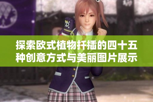 探索歐式植物扦插的四十五種創(chuàng)意方式與美麗圖片展示