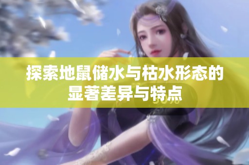 探索地鼠儲水與枯水形態(tài)的顯著差異與特點(diǎn)