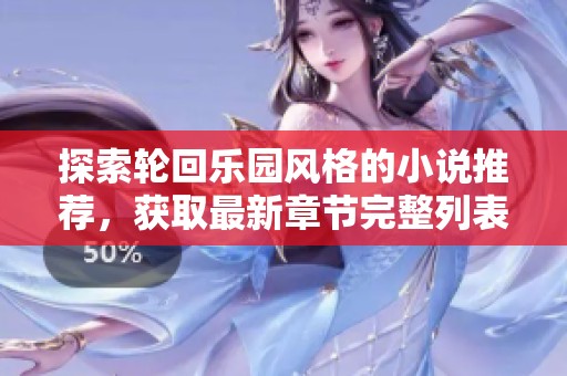 探索輪回樂(lè)園風(fēng)格的小說(shuō)推薦,獲取最新章節(jié)完整列表 探索輪回樂(lè)園風(fēng)格的小說(shuō)推薦,獲取最新章節(jié)完整列表