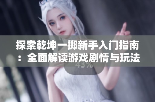 探索乾坤一擲新手入門(mén)指南：全面解讀游戲劇情與玩法