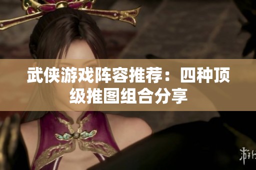 武俠游戲陣容推薦：四種頂級推圖組合分享