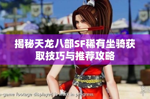 揭秘天龍八部SF稀有坐騎獲取技巧與推薦攻略