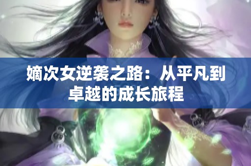 嫡次女逆襲之路：從平凡到卓越的成長旅程