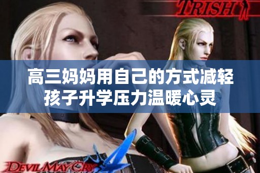 高三媽媽用自己的方式減輕孩子升學(xué)壓力溫暖心靈