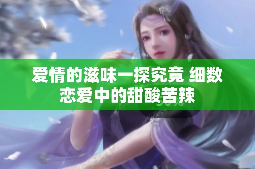 愛情的滋味一探究竟 細數(shù)戀愛中的甜酸苦辣