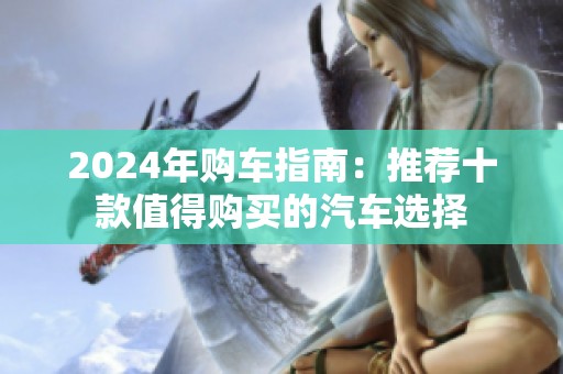 2024年購車指南：推薦十款值得購買的汽車選擇