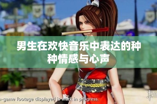 男生在歡快音樂中表達的種種情感與心聲