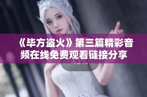 《畢方盜火》第三篇精彩音頻在線免費(fèi)觀看鏈接分享
