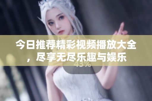 今日推薦精彩視頻播放大全，盡享無盡樂趣與娛樂