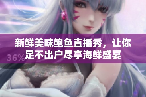 新鮮美味鮑魚直播秀，讓你足不出戶盡享海鮮盛宴