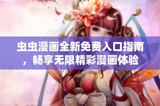 蟲蟲漫畫全新免費(fèi)入口指南，暢享無限精彩漫畫體驗(yàn)