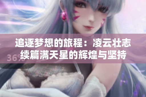 追逐夢想的旅程：凌云壯志續(xù)篇滿天星的輝煌與堅持