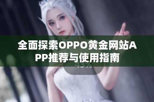全面探索OPPO黃金網(wǎng)站APP推薦與使用指南