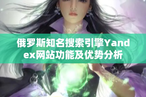 俄羅斯知名搜索引擎Yandex網(wǎng)站功能及優(yōu)勢分析