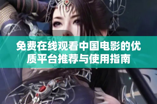 免費在線觀看中國電影的優(yōu)質(zhì)平臺推薦與使用指南