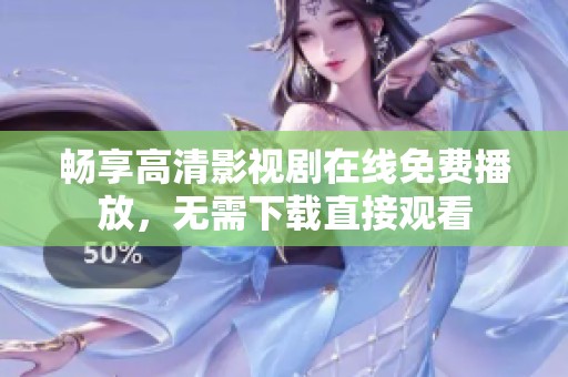 暢享高清影視劇在線免費(fèi)播放，無(wú)需下載直接觀看