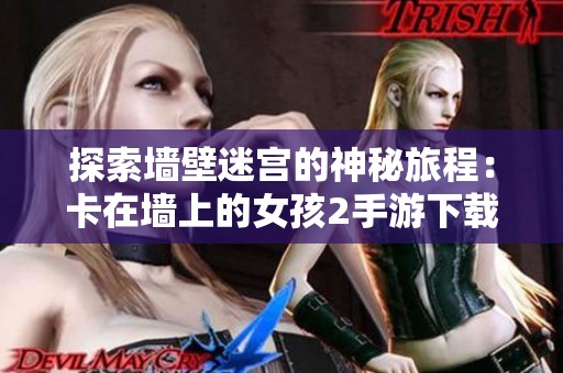 探索墻壁迷宮的神秘旅程：卡在墻上的女孩2手游下載推薦
