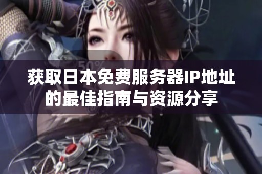 獲取日本免費服務(wù)器IP地址的最佳指南與資源分享