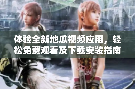 體驗(yàn)全新地瓜視頻應(yīng)用，輕松免費(fèi)觀看及下載安裝指南