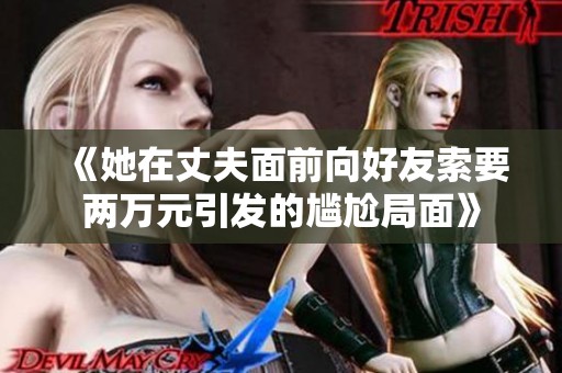 《她在丈夫面前向好友索要兩萬(wàn)元引發(fā)的尷尬局面》