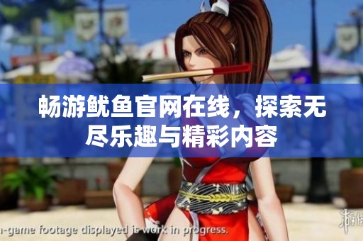 暢游魷魚官網(wǎng)在線，探索無盡樂趣與精彩內(nèi)容