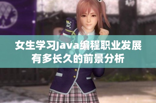女生學(xué)習(xí)Java編程職業(yè)發(fā)展有多長久的前景分析