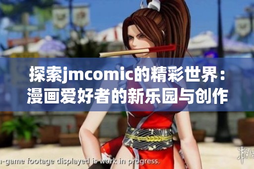 探索jmcomic的精彩世界：漫畫愛(ài)好者的新樂(lè)園與創(chuàng)作靈感