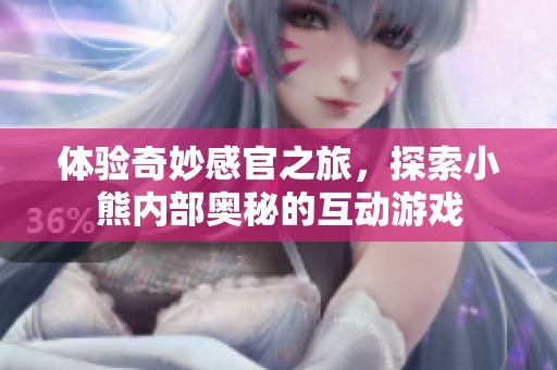 體驗奇妙感官之旅，探索小熊內(nèi)部奧秘的互動游戲
