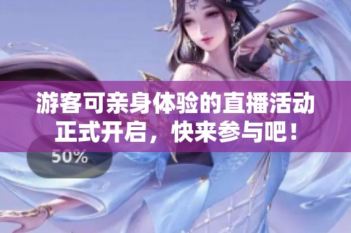 游客可親身體驗的直播活動正式開啟，快來參與吧！