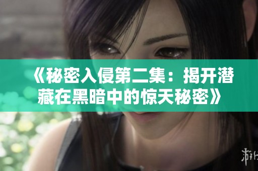《秘密入侵第二集：揭開(kāi)潛藏在黑暗中的驚天秘密》