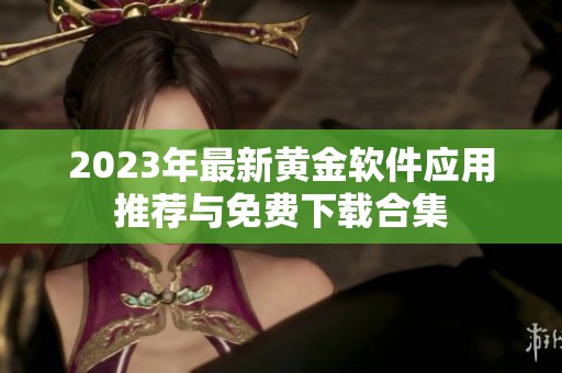 2023年最新黃金軟件應用推薦與免費下載合集
