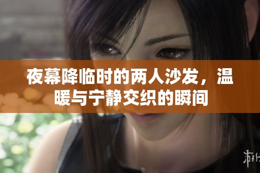 夜幕降臨時的兩人沙發(fā)，溫暖與寧靜交織的瞬間