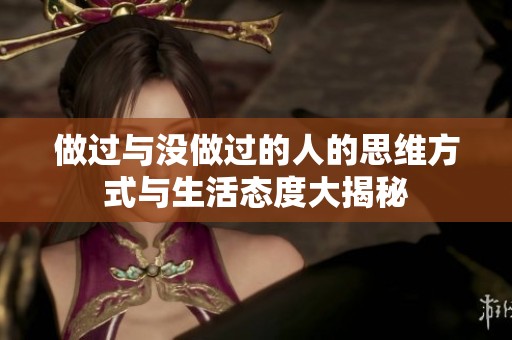 做過與沒做過的人的思維方式與生活態(tài)度大揭秘
