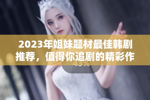 2023年姐妹題材最佳韓劇推薦，值得你追劇的精彩作品