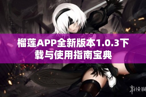 榴蓮APP全新版本1.0.3下載與使用指南寶典