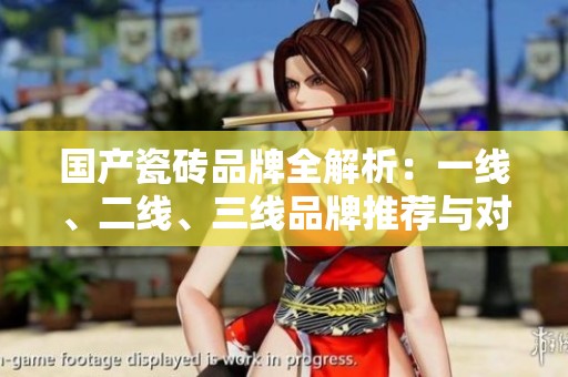 國(guó)產(chǎn)瓷磚品牌全解析：一線、二線、三線品牌推薦與對(duì)比