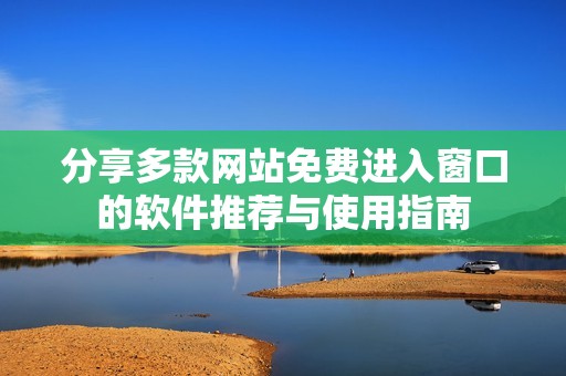 分享多款網(wǎng)站免費進入窗口的軟件推薦與使用指南