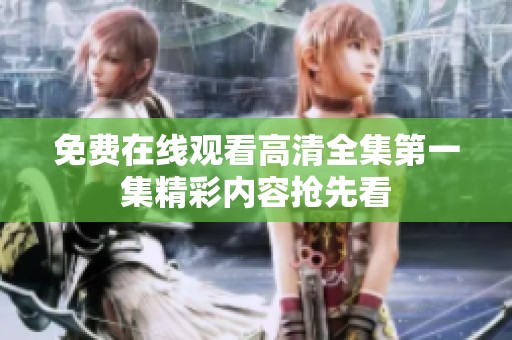 免費在線觀看高清全集第一集精彩內(nèi)容搶先看
