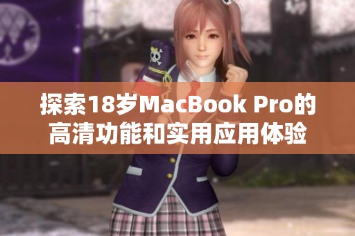 探索18歲MacBook Pro的高清功能和實(shí)用應(yīng)用體驗(yàn)