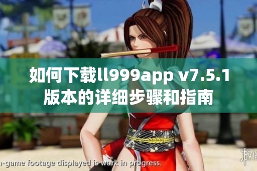 如何下載ll999app v7.5.1版本的詳細(xì)步驟和指南