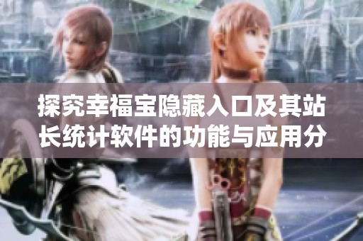 探究幸福寶隱藏入口及其站長統(tǒng)計軟件的功能與應(yīng)用分析
